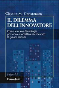 Il dilemma dell'innovatore. Come le nuove tecnologie possono estromettere dal mercato le grandi aziende - Librerie.coop Il dilemma dell'innovatore. Come le nuove tecnologie possono estromettere dal mercato le grandi aziende - Librerie.coop