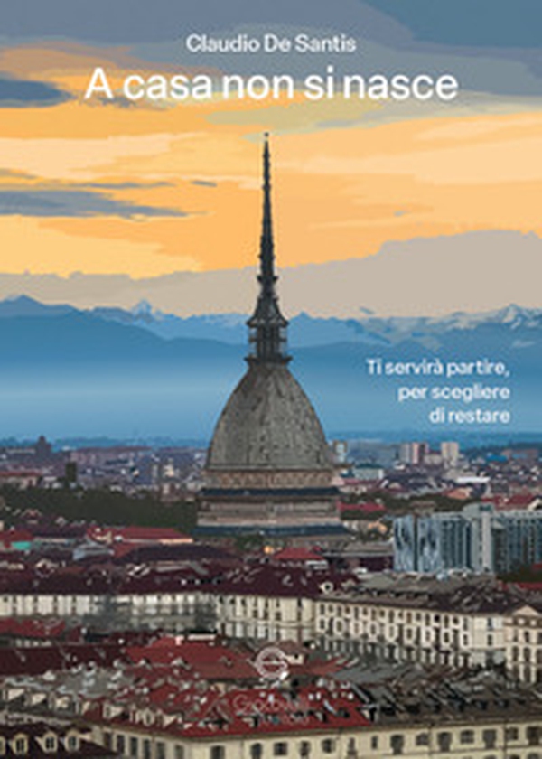 A casa non si nasce. Ti servirà partire, per scegliere di restare - Librerie.coop