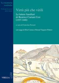 Le virtù più che virili. Le lettere familiari di Beatrice Caetani Cesi (1557-1608) - Librerie.coop