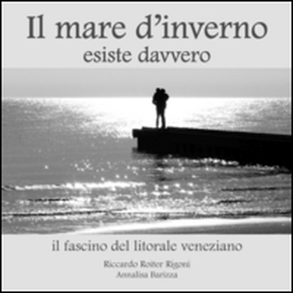 Il mare d'inverno esiste davvero. Il fascino del litorale veneziano - Librerie.coop Il mare d'inverno esiste davvero. Il fascino del litorale veneziano - Librerie.coop