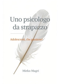 Uno psicologo da strapazzo. Adolescenti, che passione! - Librerie.coop