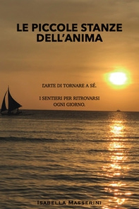 Le piccole stanze dell'anima. L'arte di tornare a sé. I sentieri per ritrovarsi ogni giorno - Librerie.coop