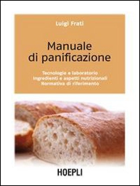 Manuale di panificazione. Tecnologie e laboratorio, ingredienti e aspetti nutrizionali, normativa di riferimento - Librerie.coop