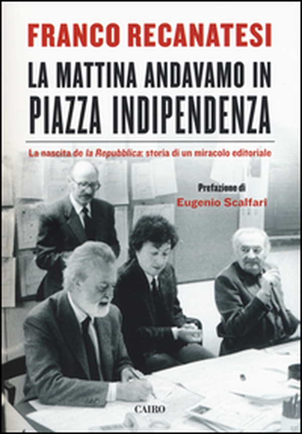 La mattina andavamo in Piazza Indipendenza. La nascita de la Repubblica: storia di un miracolo editoriale - Librerie.coop La mattina andavamo in Piazza Indipendenza. La nascita de la Repubblica: storia di un miracolo editoriale - Librerie.coop