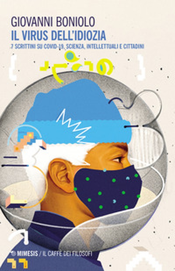 Il virus dell'idiozia. 7 scrittini su Covid 19, scienza, intellettuali e cittadini - Librerie.coop Il virus dell'idiozia. 7 scrittini su Covid 19, scienza, intellettuali e cittadini - Librerie.coop
