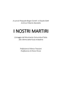 I nostri martiri. L'omaggio del movimento comunista d'Italia ai compagni vittime dell'eccidio alle Fosse Ardeatine - Librerie.coop