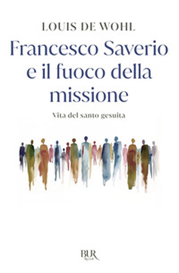 Francesco Saverio e il fuoco della missione. Vita del santo gesuita - Librerie.coop Francesco Saverio e il fuoco della missione. Vita del santo gesuita - Librerie.coop