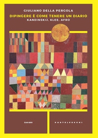 Dipingere è come tenere un diario. Kandinskij, Klee, Afro - Librerie.coop