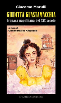 Giuditta Guastamacchia. Cronaca napolitana del secolo XIX - Librerie.coop