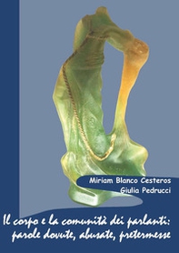 Il corpo e la comunità dei parlanti: parole dovute, abusate, pretermesse. Casi che interrogano dall'antichità al presente - Librerie.coop Il corpo e la comunità dei parlanti: parole dovute, abusate, pretermesse. Casi che interrogano dall'antichità al presente - Librerie.coop