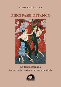 Dieci passi di tango. La danza argentina tra memorie, costume, letteratura, storia - Librerie.coop