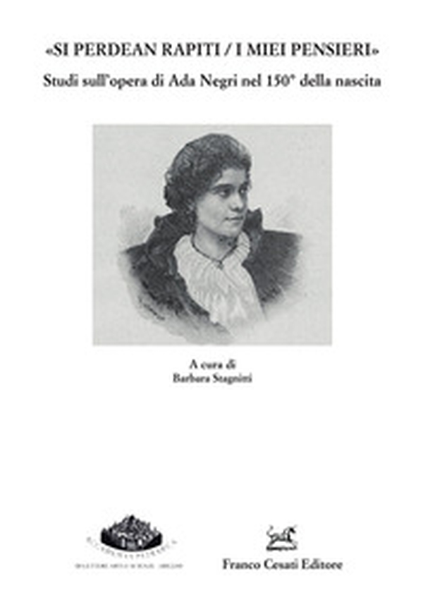 «Si perdean rapiti / i miei pensieri» Studi sull'opera di Ada Negri nel 150° della nascita - Librerie.coop «Si perdean rapiti / i miei pensieri» Studi sull'opera di Ada Negri nel 150° della nascita - Librerie.coop