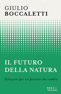 Il futuro della natura. Soluzioni per un pianeta che cambia - Librerie.coop