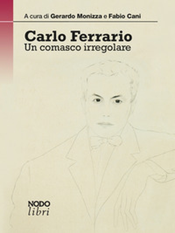 Carlo Ferrario. Un comasco irregolare - Librerie.coop Carlo Ferrario. Un comasco irregolare - Librerie.coop