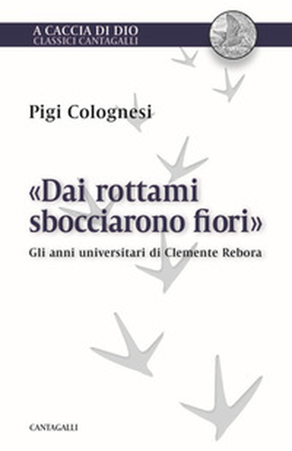 «Dai rottami sbocciarono fiori». Gli anni universitari di Clemente Rebora - Librerie.coop «Dai rottami sbocciarono fiori». Gli anni universitari di Clemente Rebora - Librerie.coop