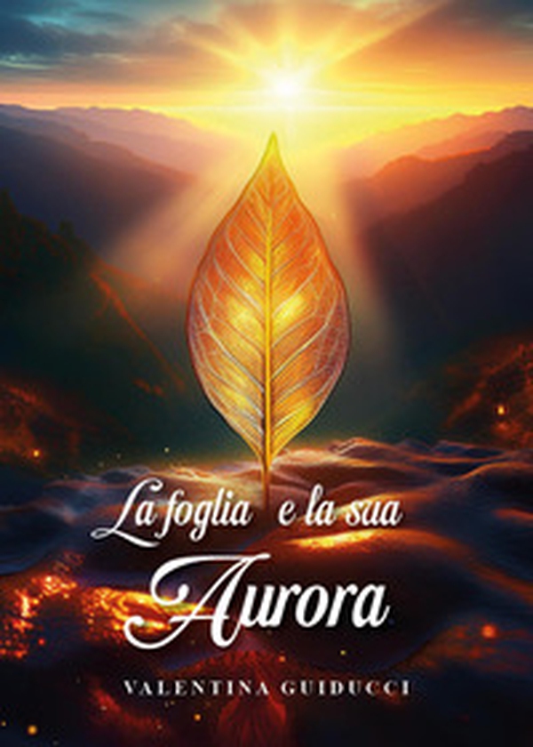 La foglia e la sua aurora - Librerie.coop La foglia e la sua aurora - Librerie.coop