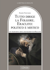 Tutto dirige la folgore. Eraclito: politico e mistico - Librerie.coop