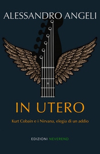 In Utero. Kurt Cobain e i Nirvana, elegia di un addio - Librerie.coop