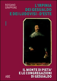 L'Irpinia dei Gesualdo e dei Ludovisi d'Este. Il Monte di Pietà e le Congregazioni di Gesualdo - Librerie.coop