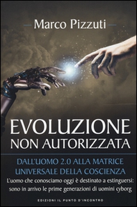 Evoluzione non autorizzata. Dall'uomo 2.0 alla matrice universale della coscienza - Librerie.coop Evoluzione non autorizzata. Dall'uomo 2.0 alla matrice universale della coscienza - Librerie.coop