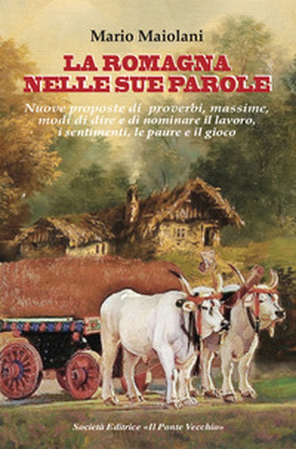 La Romagna nelle sue parole. Il lavoro, la famiglia, il gioco e lo splendore dei proverbi e modi di dire, usanze e costuni, documentati dalla nostra lingua materna - Librerie.coop La Romagna nelle sue parole. Il lavoro, la famiglia, il gioco e lo splendore dei proverbi e modi di dire, usanze e costuni, documentati dalla nostra lingua materna - Librerie.coop