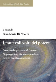 I mutevoli volti del potere. Essenza ed espressione del potere: linguaggi, luoghi e spazi, funzioni, simboli e rappresentazioni - Librerie.coop