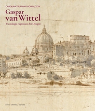 Gaspar Van Wittel. Il catalogo ragionato dei disegni - Librerie.coop