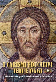 I carismi educativi ieri e oggi. Quale futuro per l'educazione cristiana? - Librerie.coop