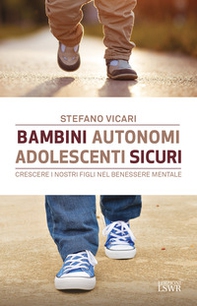 Bambini autonomi, adolescenti sicuri. Crescere i nostri figli nel benessere mentale - Librerie.coop Bambini autonomi, adolescenti sicuri. Crescere i nostri figli nel benessere mentale - Librerie.coop