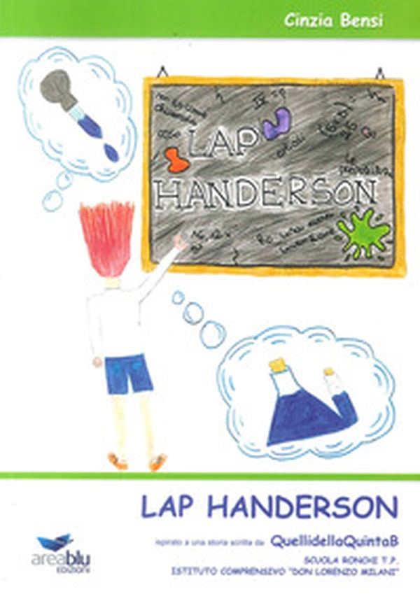 Lap Handerson. Ispirato a una storia scritta da QuellidellaQuintaB. Istituto Comprensivo "Don Lorenzo Milani" (MS) - Librerie.coop Lap Handerson. Ispirato a una storia scritta da QuellidellaQuintaB. Istituto Comprensivo "Don Lorenzo Milani" (MS) - Librerie.coop