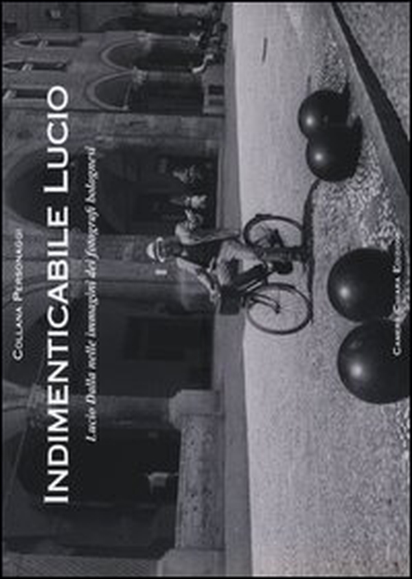 Indimenticabile Lucio. Lucio Dalla nelle immagini dei fotografi bolognesi - Librerie.coop Indimenticabile Lucio. Lucio Dalla nelle immagini dei fotografi bolognesi - Librerie.coop