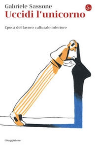 Uccidi l'unicorno. Epoca del lavoro culturale interiore - Librerie.coop Uccidi l'unicorno. Epoca del lavoro culturale interiore - Librerie.coop