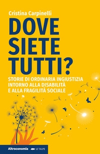 Dove siete tutti? Storie di ordinaria ingiustizia intorno alla disabilità e alla fragilità sociale - Librerie.coop