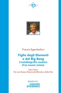 Figlio degli elementi e del Big Bang. L'autobiografia cosmica d'un essere umano. Per una Nuova visione del Mondo e della Vita - Librerie.coop Figlio degli elementi e del Big Bang. L'autobiografia cosmica d'un essere umano. Per una Nuova visione del Mondo e della Vita - Librerie.coop