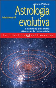 Iniziazione all'astrologia evolutiva. Il cammino dell'anima attraverso la carta natale - Librerie.coop