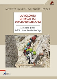La volontà di riscatto: per aspera ad apex. Metafore e miti in Psicoterapia Multisetting - Librerie.coop