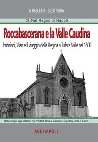 Roccabascerana e la Valle Caudina: dalle origini agli abitanti del 1900 di Rocca, Cassano, Squillani, Zolli e Tuoro. Imbriani, Vian e il viaggio della Regina a Tufara Valle nel 1500 - Librerie.coop