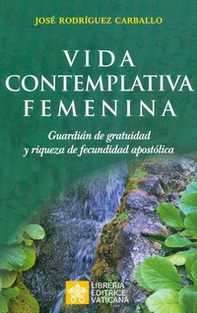Vida contemplativa femenina. Guardián de gratuidad y riqueza de fecundidad apostólica - Librerie.coop