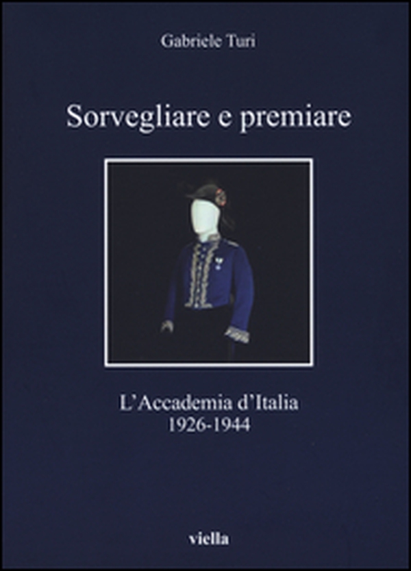 Sorvegliare e premiare. L'Accademia d'Italia (1926-1944) - Librerie.coop Sorvegliare e premiare. L'Accademia d'Italia (1926-1944) - Librerie.coop