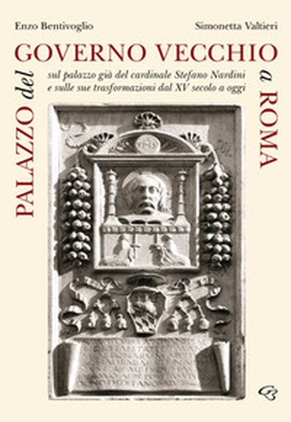 Palazzo del Governo Vecchio a Roma. Sul palazzo già del cardinale Stefano Nardini e sulle sue trasformazioni dal XV secolo a oggi - Librerie.coop
