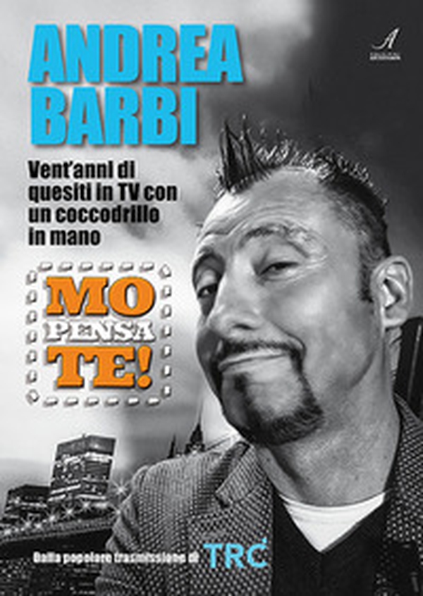 Mo pensa te. Andrea Barbi. Vent'anni di quesiti in TV con un coccodrillo in mano - Librerie.coop Mo pensa te. Andrea Barbi. Vent'anni di quesiti in TV con un coccodrillo in mano - Librerie.coop