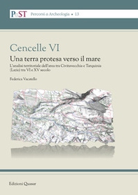 Cencelle VI. Una terra protesa verso il mare. L'analisi territoriale dell'area tra Civitavecchia e Tarquinia (Lazio) tra VI e XV secolo - Librerie.coop