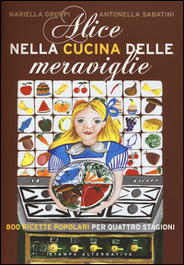 Alice nella cucina delle meraviglie. 800 ricette popolari per le quattro stagioni - Librerie.coop Alice nella cucina delle meraviglie. 800 ricette popolari per le quattro stagioni - Librerie.coop
