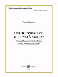 I processualisti dell'«età aurea». Romantici, martiri ed eroi della procedura civile - Librerie.coop