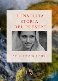 L'insolita storia del Presepe. Natività d'arte a Napoli - Librerie.coop