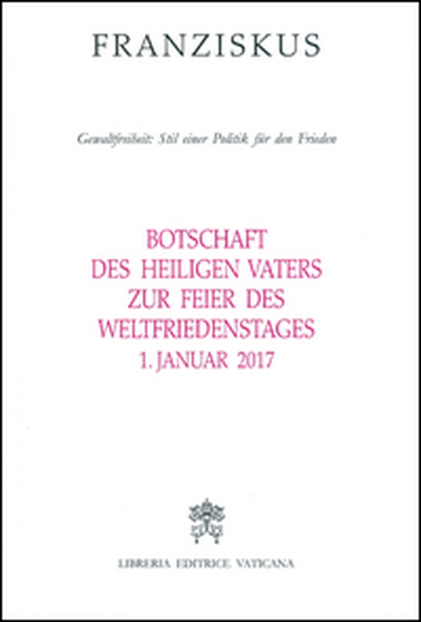Botschaft des Heiligen Vaters Zur Feier des Weltfriedenstages. Gewaltfreiheit: Stil einer Politik für den Frieden (1. Januar 2017) - Librerie.coop Botschaft des Heiligen Vaters Zur Feier des Weltfriedenstages. Gewaltfreiheit: Stil einer Politik für den Frieden (1. Januar 2017) - Librerie.coop