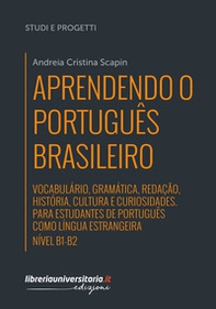 Aprendendo o português brasileiro. Nível B1-B2. Vocabulário, gramática, redação, história, cultura e curiosidades. Para estudantes de português como língua estrangeira - Librerie.coop