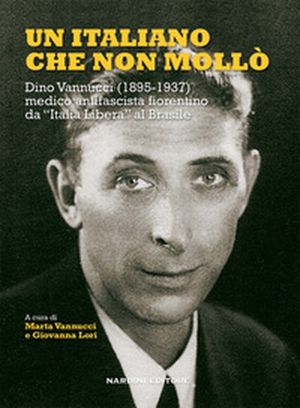 Un italiano che non mollò. Dino Vannucci (1895-1937) medico antifascista fiorentino da «Italia Libera» al Brasile - Librerie.coop Un italiano che non mollò. Dino Vannucci (1895-1937) medico antifascista fiorentino da «Italia Libera» al Brasile - Librerie.coop