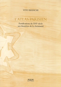L'atlante parigino. Fortificazioni del Cinquecento alle frontiere della cristianità. Ediz. francese - Librerie.coop