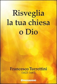 Risveglia la tua chiesa o Dio. Francesco Turrettini (1623-1687) - Librerie.coop